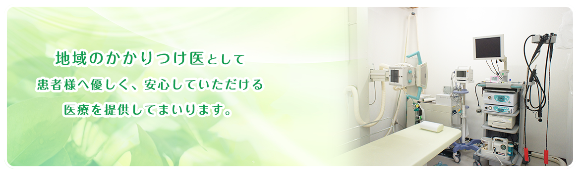 地域のかかりつけ医として患者様へ優しく、安心していただける医療を提供してまいります。